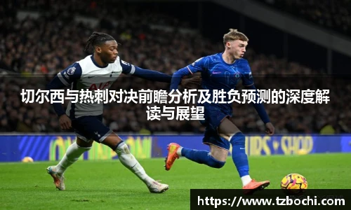 切尔西与热刺对决前瞻分析及胜负预测的深度解读与展望